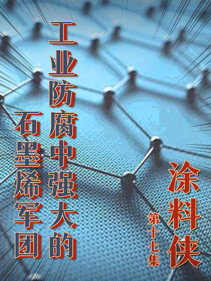 涂料侠|第十七集——工业防腐中强大的石墨烯军团